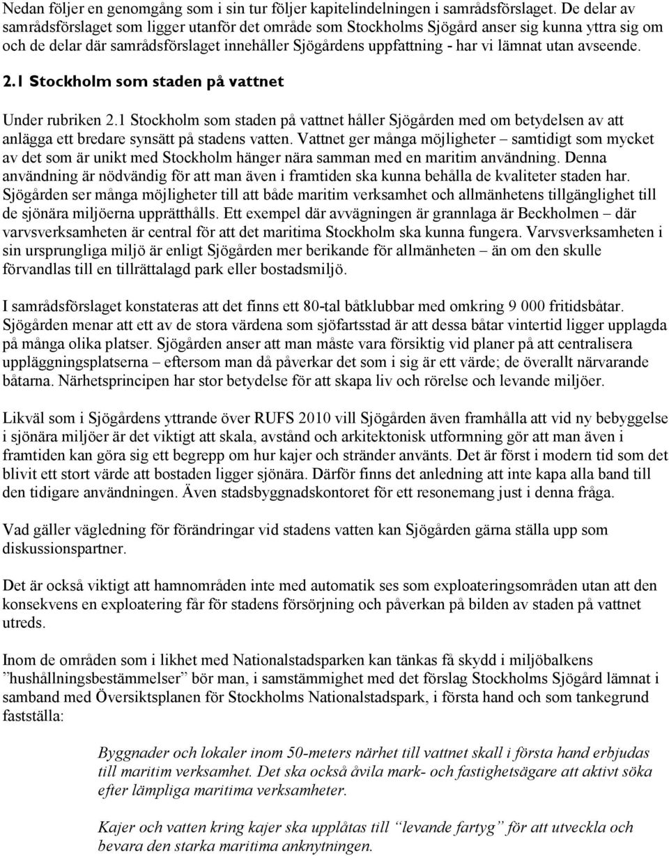 avseende. 2.1 Stockholm som staden på vattnet Under rubriken 2.1 Stockholm som staden på vattnet håller Sjögården med om betydelsen av att anlägga ett bredare synsätt på stadens vatten.