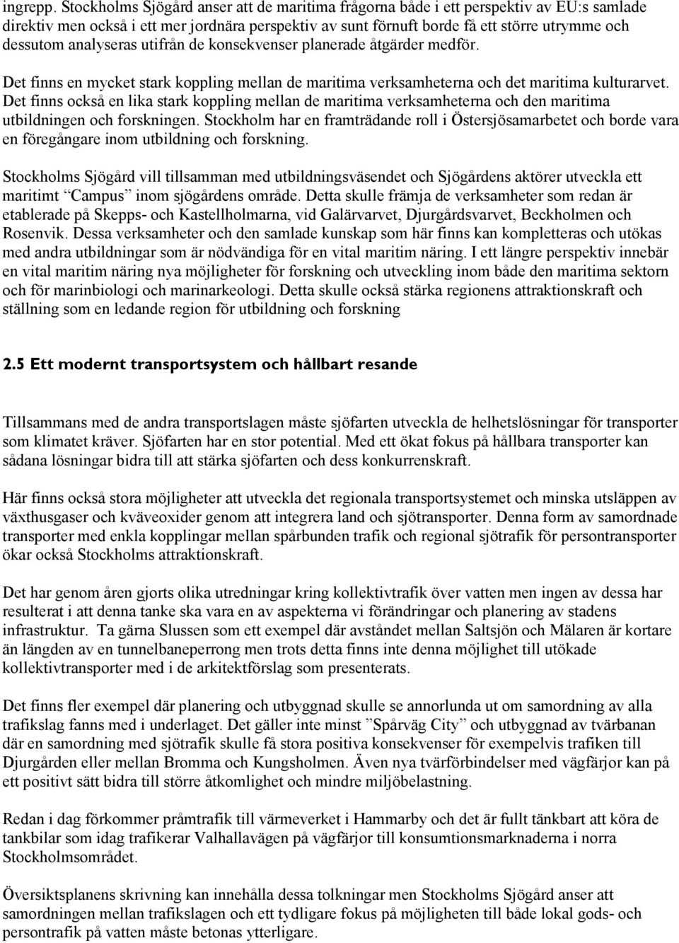 analyseras utifrån de konsekvenser planerade åtgärder medför. Det finns en mycket stark koppling mellan de maritima verksamheterna och det maritima kulturarvet.