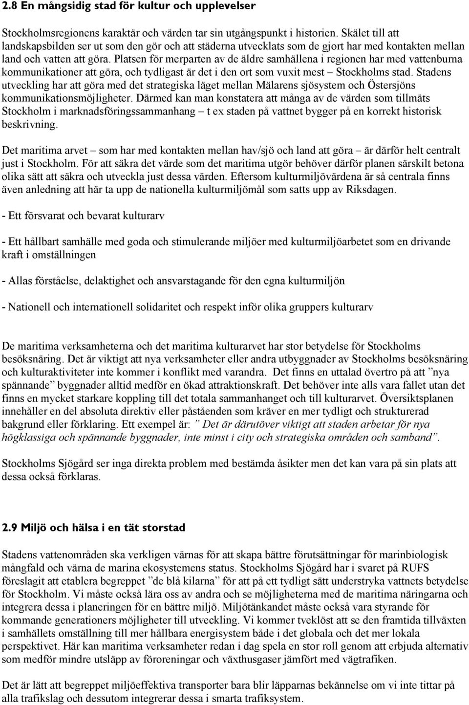 Platsen för merparten av de äldre samhällena i regionen har med vattenburna kommunikationer att göra, och tydligast är det i den ort som vuxit mest Stockholms stad.