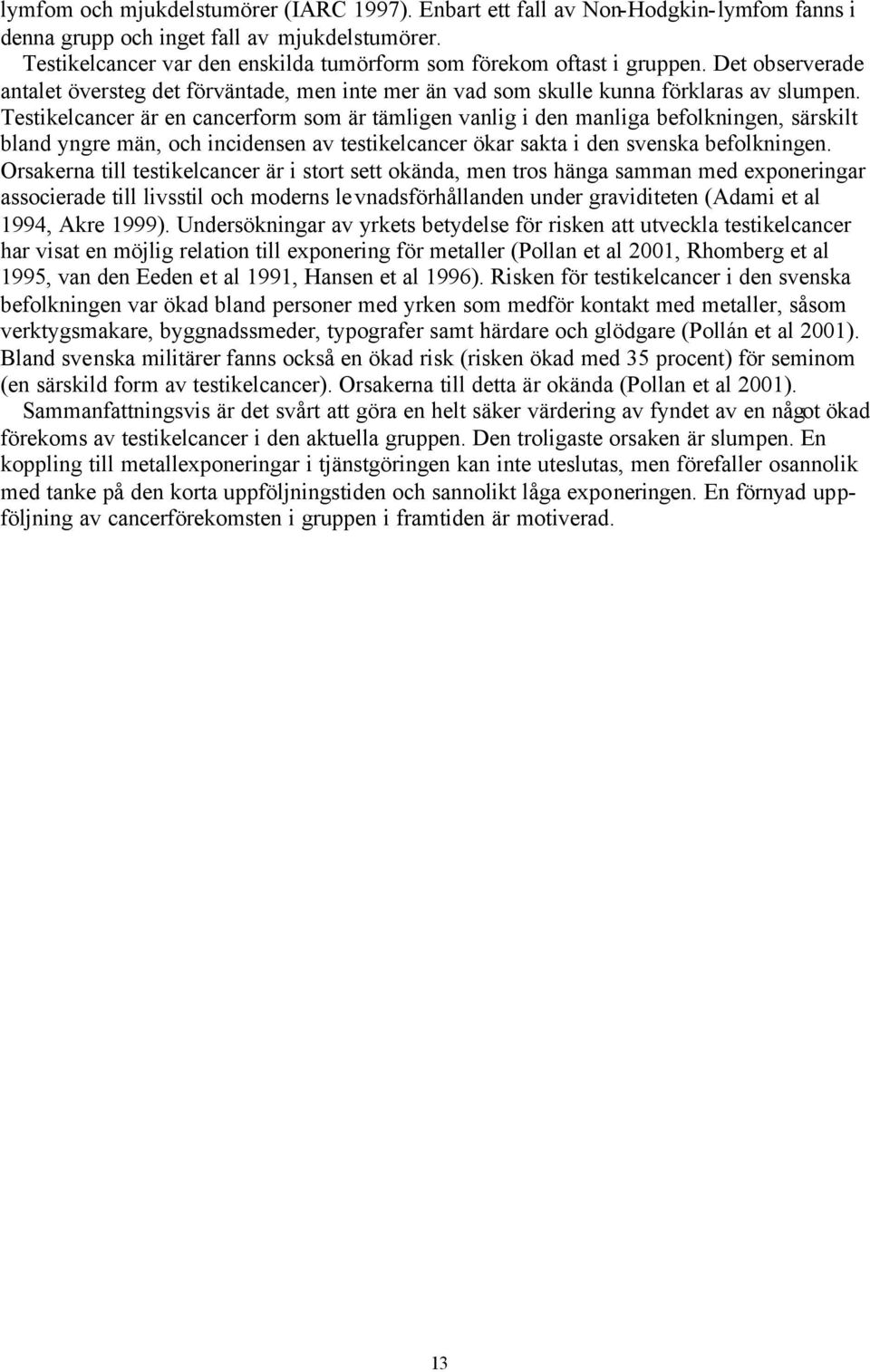 Testikelcancer är en cancerform som är tämligen vanlig i den manliga befolkningen, särskilt bland yngre män, och incidensen av testikelcancer ökar sakta i den svenska befolkningen.