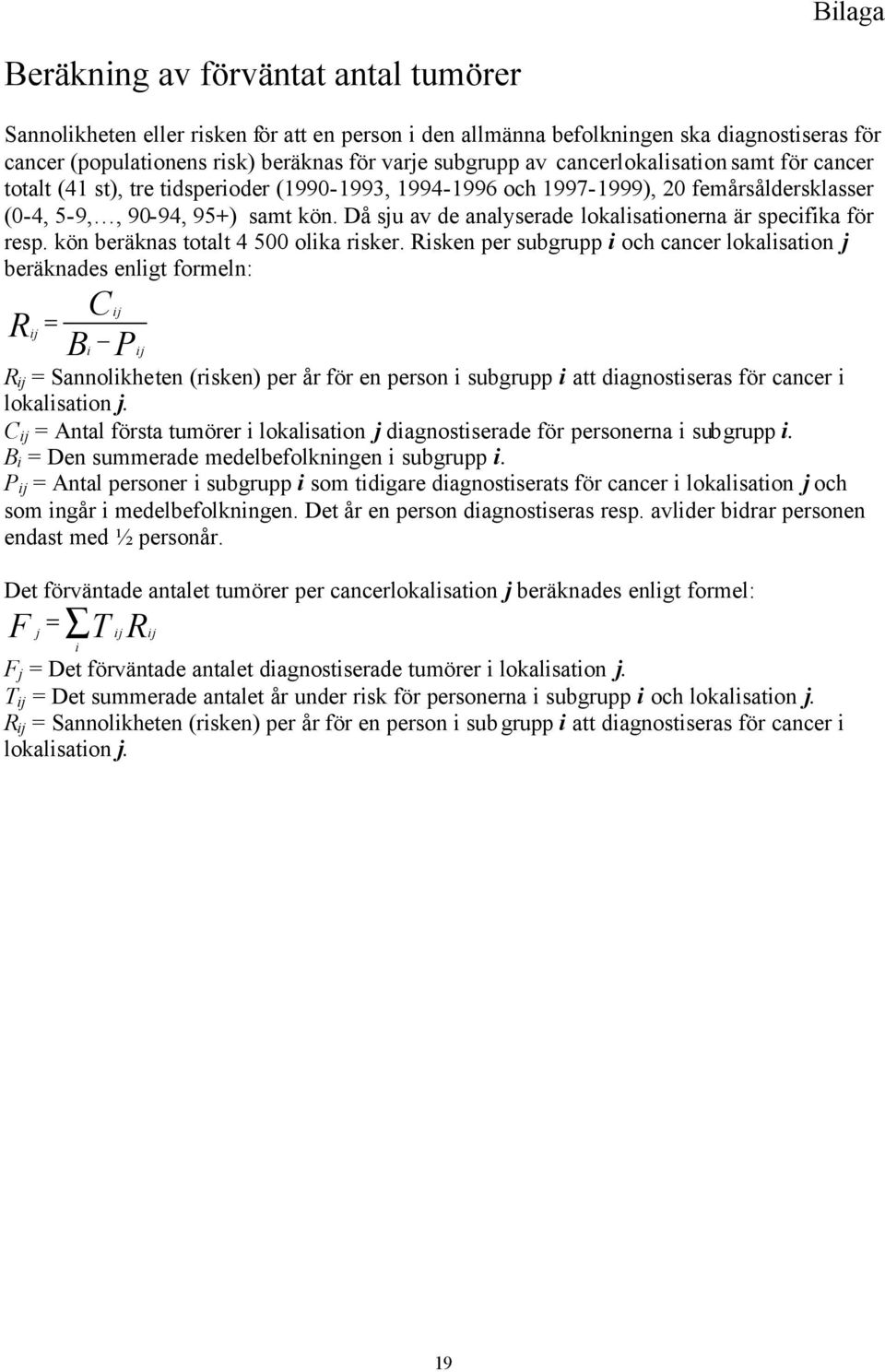 Då sju av de analyserade lokalisationerna är specifika för resp. kön beräknas totalt 4 500 olika risker.