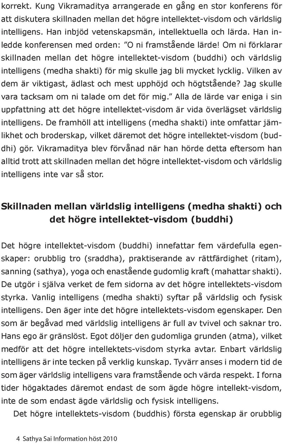 Om ni förklarar skillnaden mellan det högre intellektet-visdom (buddhi) och världslig intelligens (medha shakti) för mig skulle jag bli mycket lycklig.