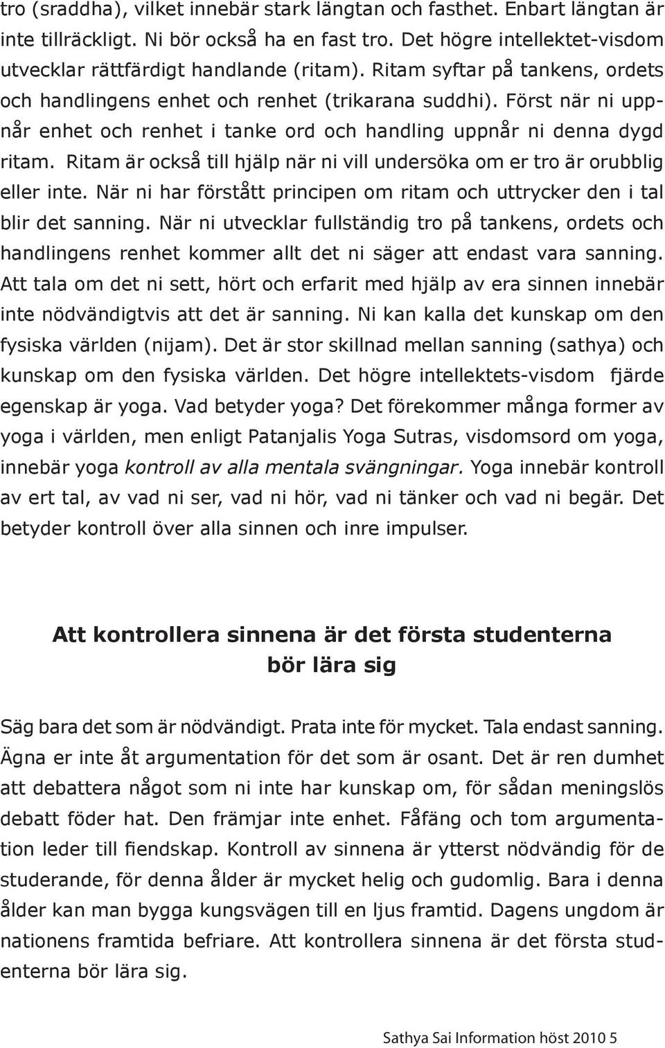 Ritam är också till hjälp när ni vill undersöka om er tro är orubblig eller inte. När ni har förstått principen om ritam och uttrycker den i tal blir det sanning.