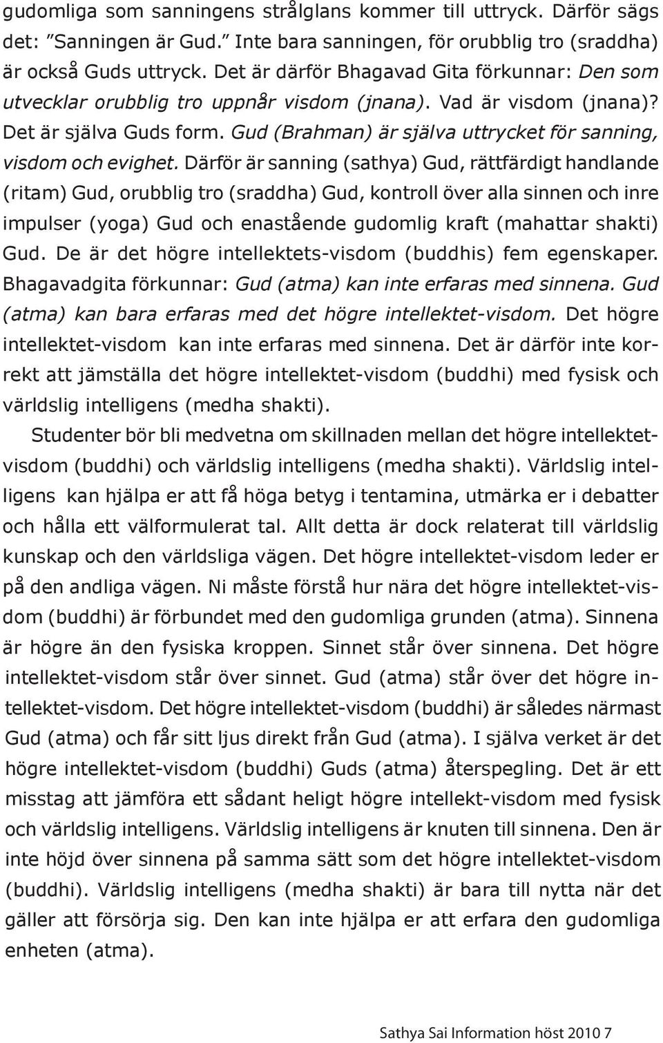 Gud (Brahman) är själva uttrycket för sanning, visdom och evighet.