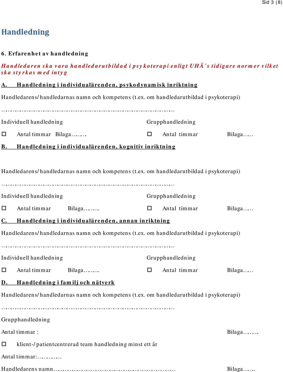 om handledarutbildad i psykoterapi) Individuell handledning Grupphandledning Antal timmar Bilaga. Antal timmar Bilaga B.