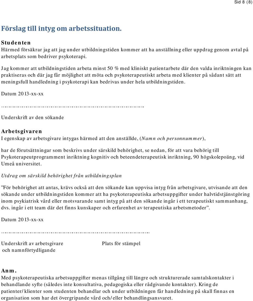 Jag kommer att utbildningstiden arbeta minst 50 % med kliniskt patientarbete där den valda inriktningen kan praktiseras och där jag får möjlighet att möta och psykoterapeutiskt arbeta med klienter på