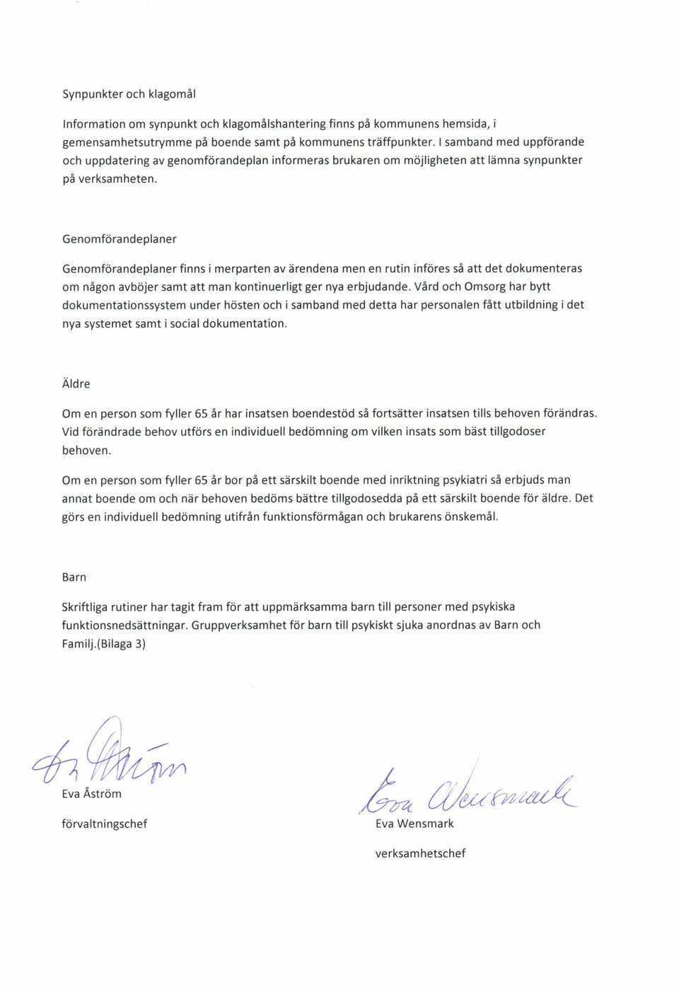 Genomförandeplaner Genomförandeplaner finns i merparten av ärendena men en rutin införes så att det dokumenteras om någon avböjer samt att man kontinuerligt ger nya erbjudande.