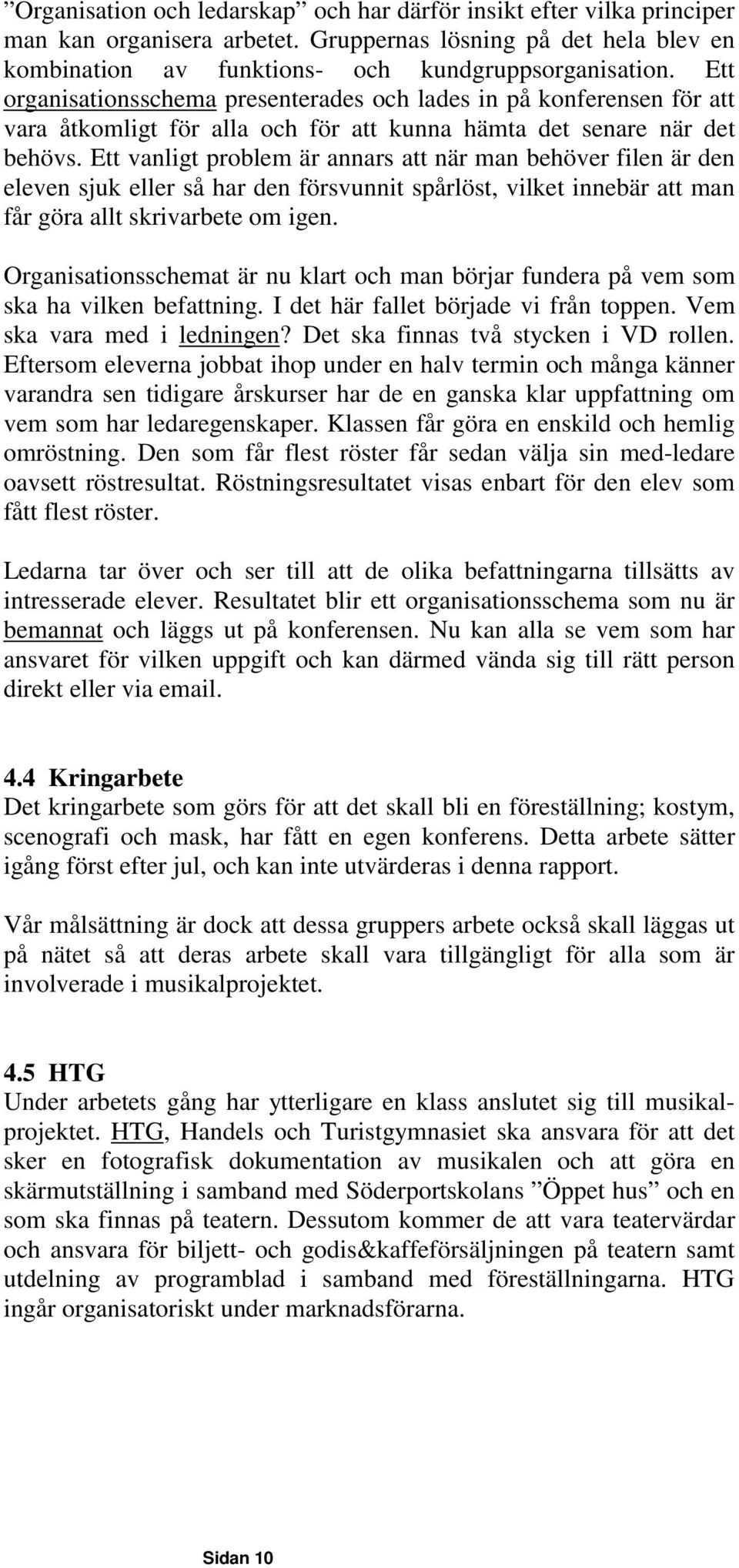 Ett vanligt problem är annars att när man behöver filen är den eleven sjuk eller så har den försvunnit spårlöst, vilket innebär att man får göra allt skrivarbete om igen.