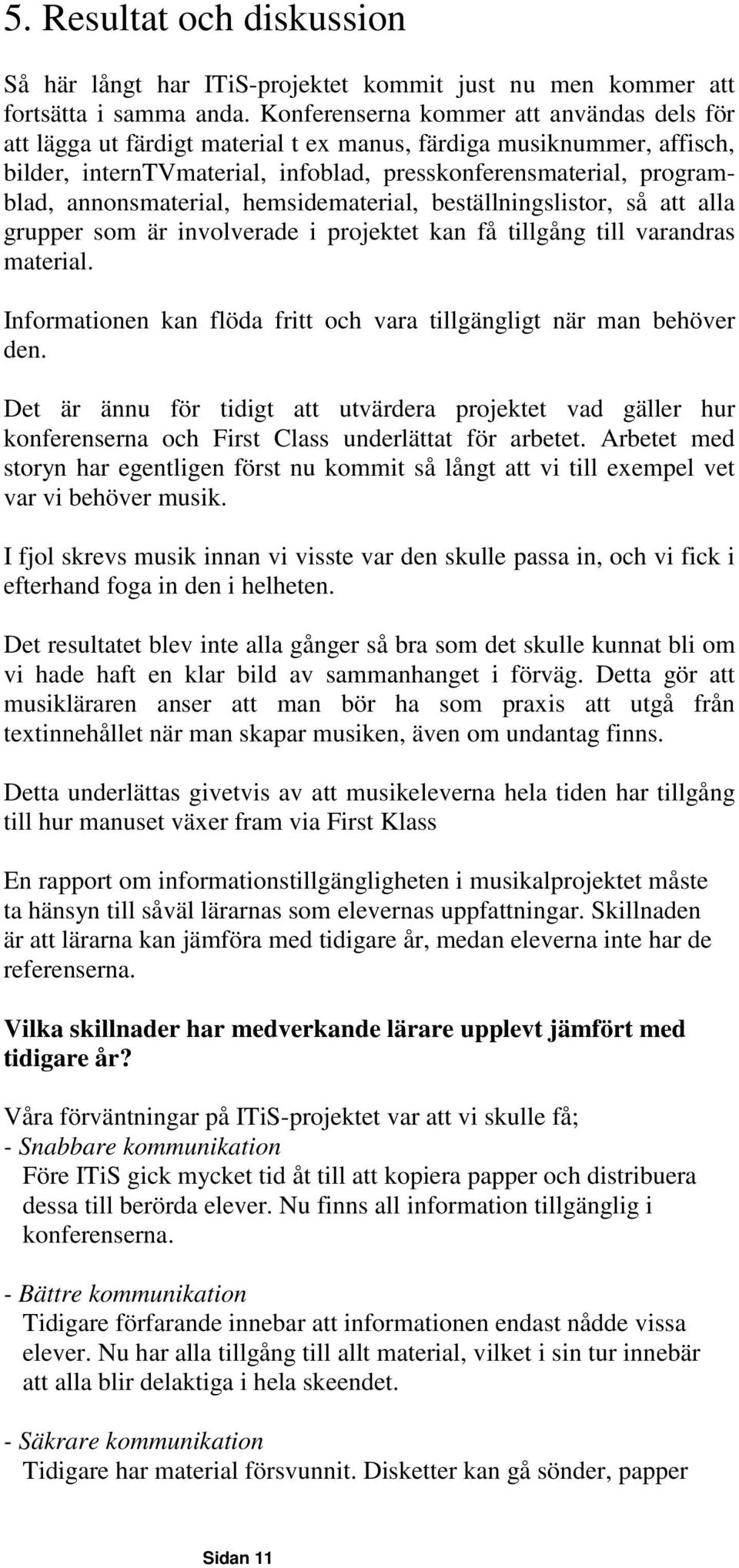 annonsmaterial, hemsidematerial, beställningslistor, så att alla grupper som är involverade i projektet kan få tillgång till varandras material.