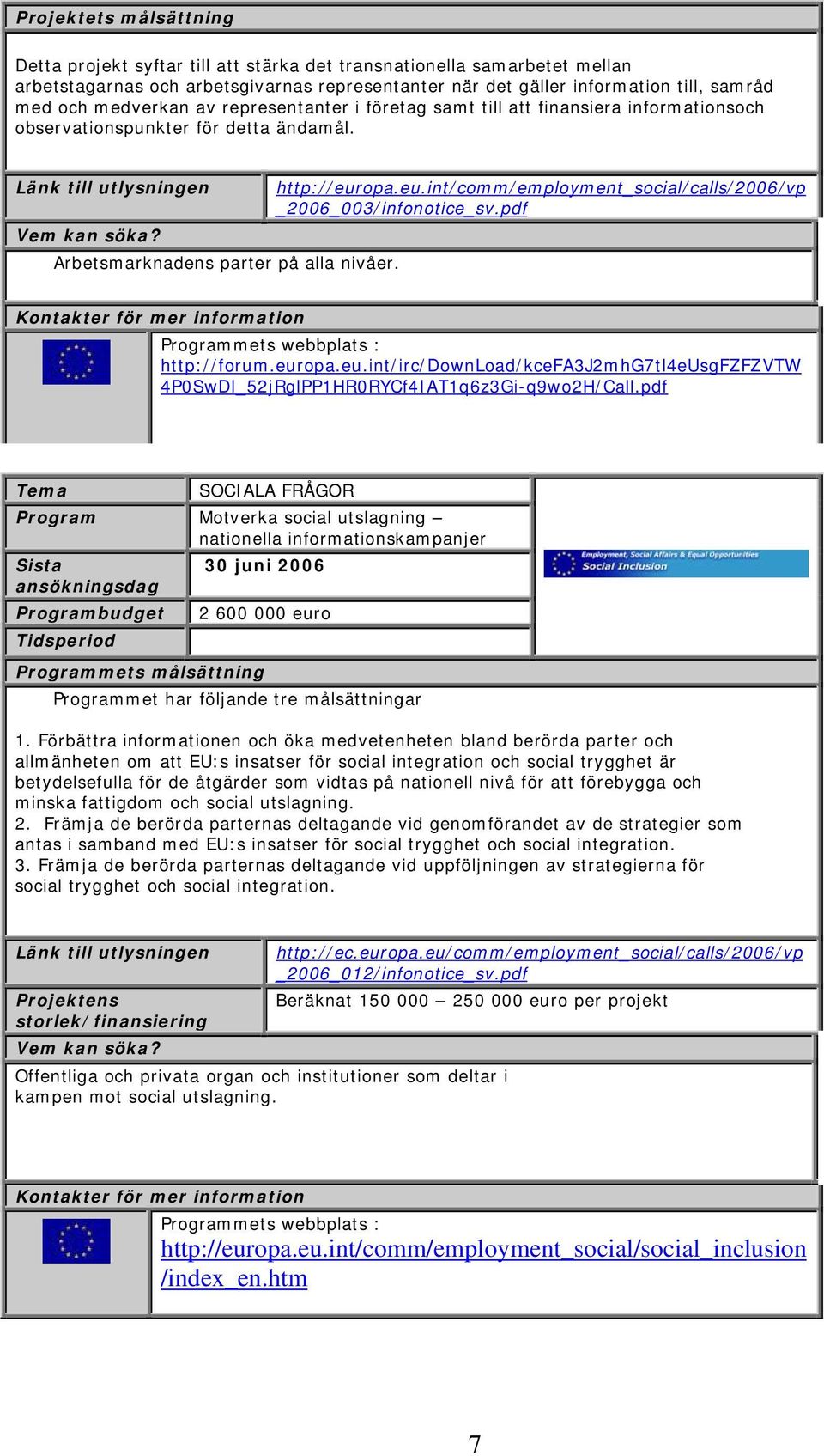 opa.eu.int/comm/employment_social/calls/2006/vp _2006_003/infonotice_sv.pdf mets webbplats : http://forum.europa.eu.int/irc/download/kcefa3j2mhg7tl4eusgfzfzvtw 4P0SwDl_52jRglPP1HR0RYCf4IAT1q6z3Gi-q9wo2H/Call.