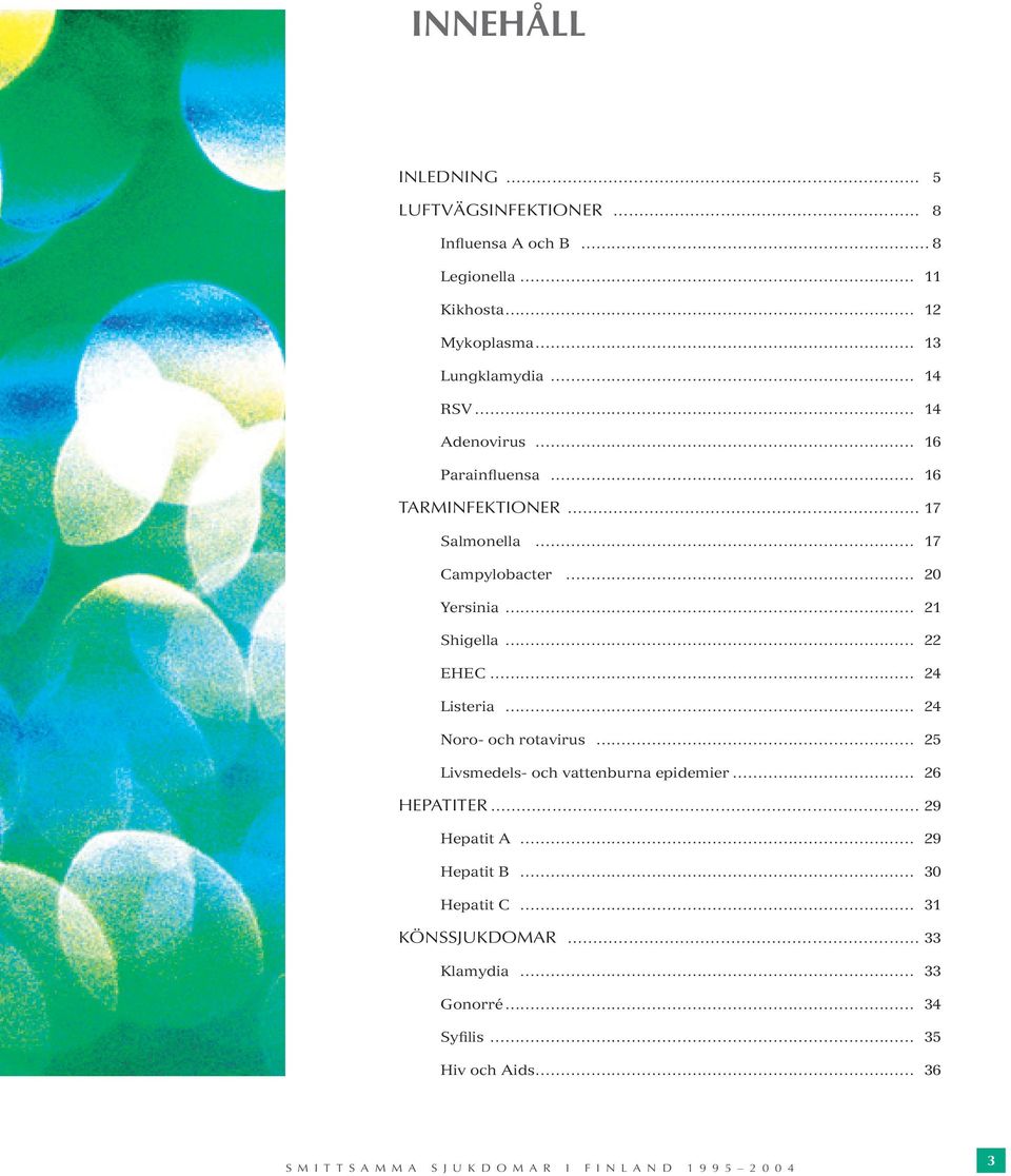 Yersinia 21 Shigella 22 EHEC 24 Listeria 24 Noro- och rotavirus 25 Livsmedels- och vattenburna epidemier 26