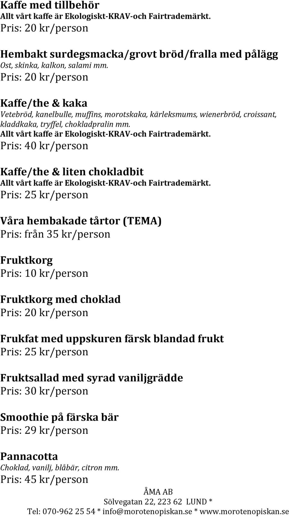 Allt vårt kaffe är Ekologiskt- KRAV- och Fairtrademärkt. Pris: 40 kr/person Kaffe/the & liten chokladbit Allt vårt kaffe är Ekologiskt- KRAV- och Fairtrademärkt.