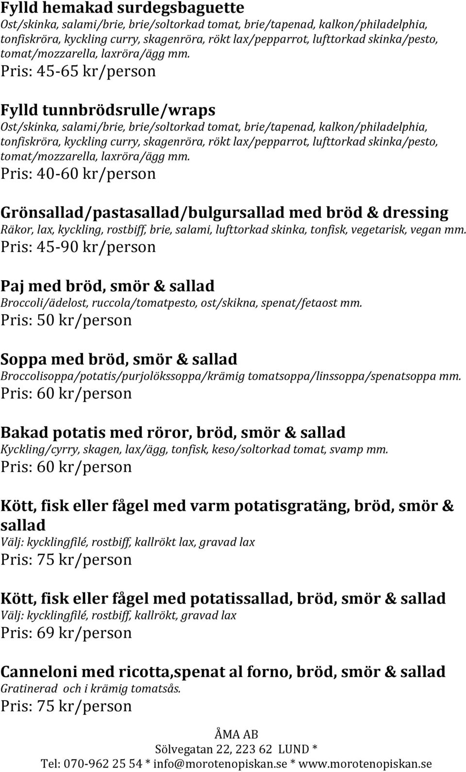 Pris: 45-65 kr/person Fylld tunnbrödsrulle/wraps Ost/skinka, salami/brie, brie/soltorkad tomat, brie/tapenad, kalkon/philadelphia, tonfiskröra, kyckling curry, skagenröra, rökt lax/pepparrot,