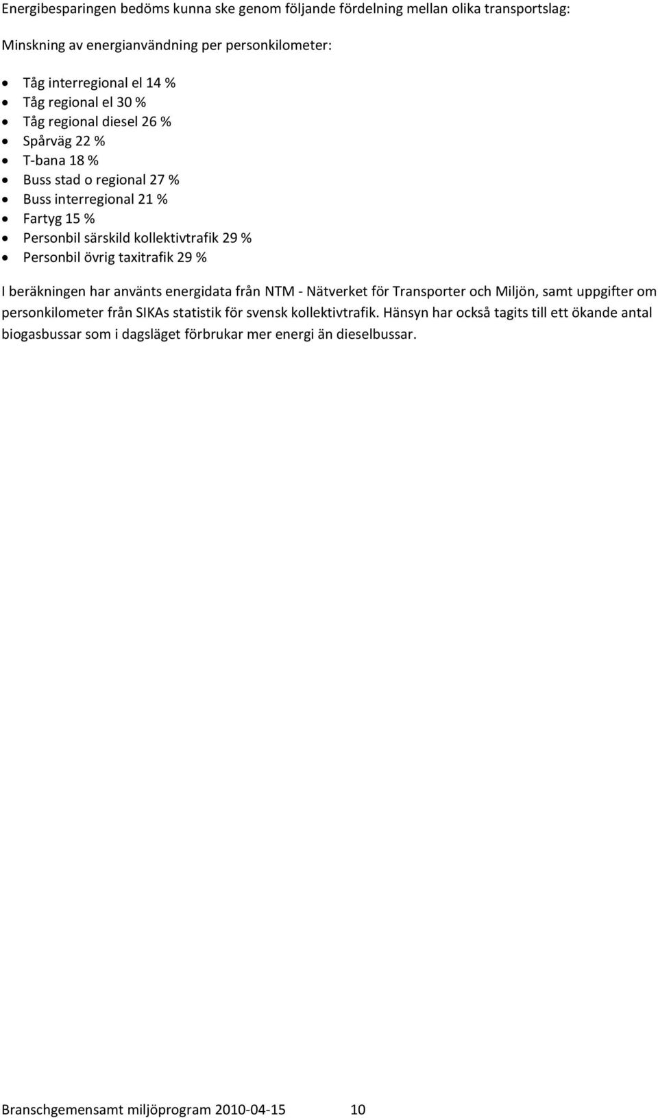 övrig taxitrafik 9 % I beräkningen har använts energidata från NTM - Nätverket för Transporter och Miljön, samt uppgifter om personkilometer från SIKAs statistik för