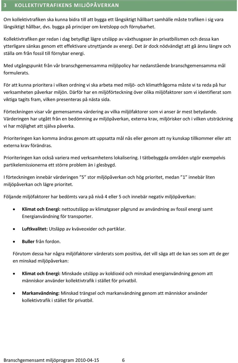 Kollektivtrafiken ger redan i dag betydligt lägre utsläpp av växthusgaser än privatbilismen och dessa kan ytterligare sänkas genom ett effektivare utnyttjande av energi.