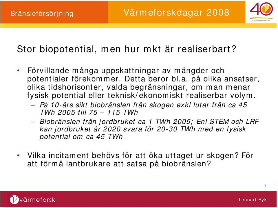 iserbart? Förvillande många uppskattningar av mängder och potentialer förekommer. Detta beror bl.a. på olika ansatser, olika tidshorisonter, valda begränsningar, om man menar fysisk potential eller teknisk/ekonomiskt realiserbar volym.