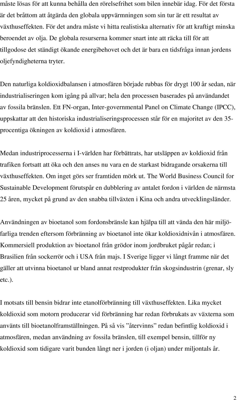 De globala resurserna kommer snart inte att räcka till för att tillgodose det ständigt ökande energibehovet och det är bara en tidsfråga innan jordens oljefyndigheterna tryter.