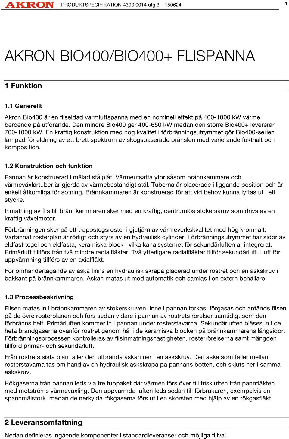 Den mindre Bio400 ger 400-650 kw medan den större Bio400+ levererar 700-1000 kw.