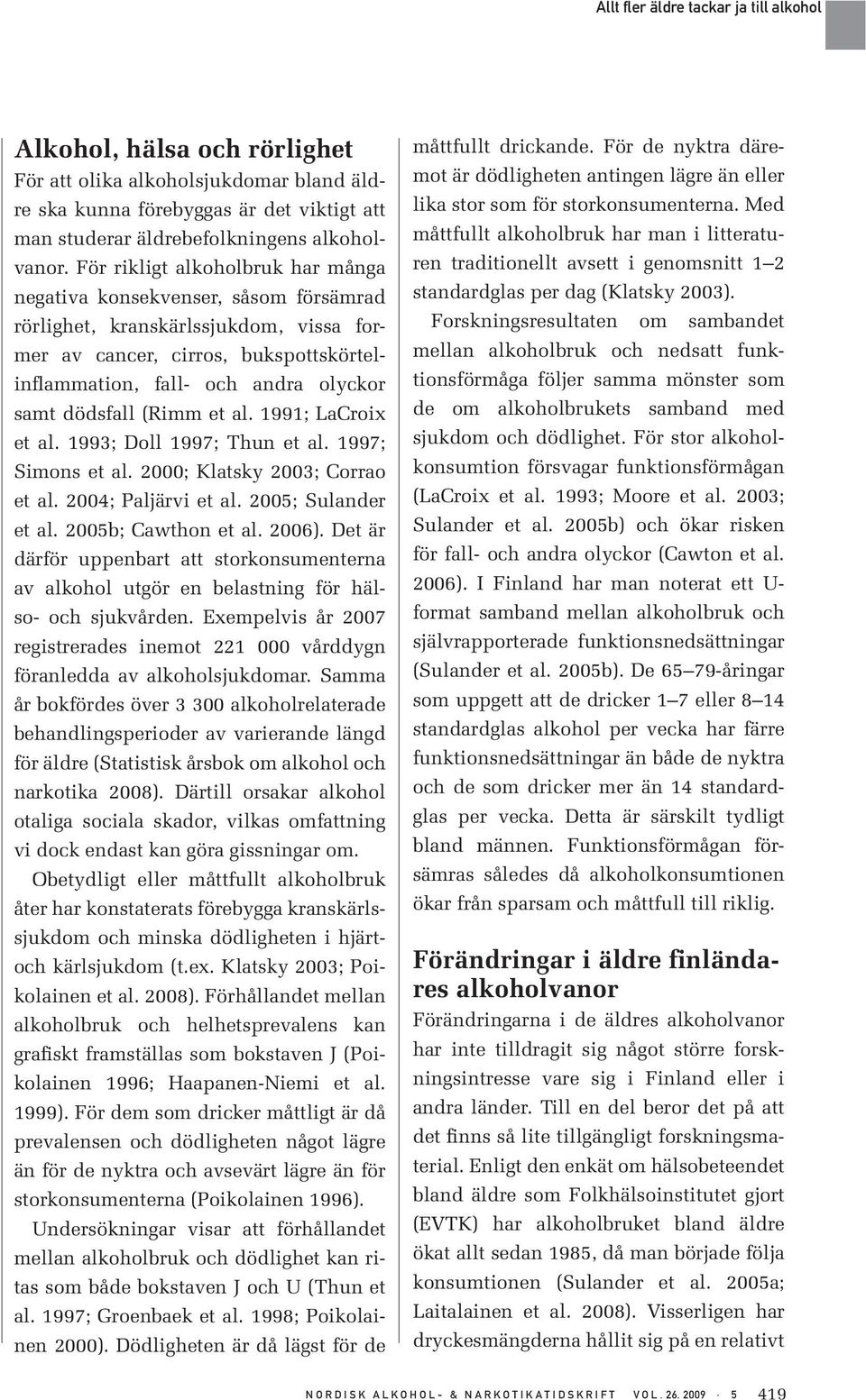 dödsfall (Rimm et al. 1991; LaCroix et al. 1993; Doll 1997; Thun et al. 1997; Simons et al. 2000; Klatsky 2003; Corrao et al. 2004; Paljärvi et al. 2005; Sulander et al. 2005b; Cawthon et al. 2006).