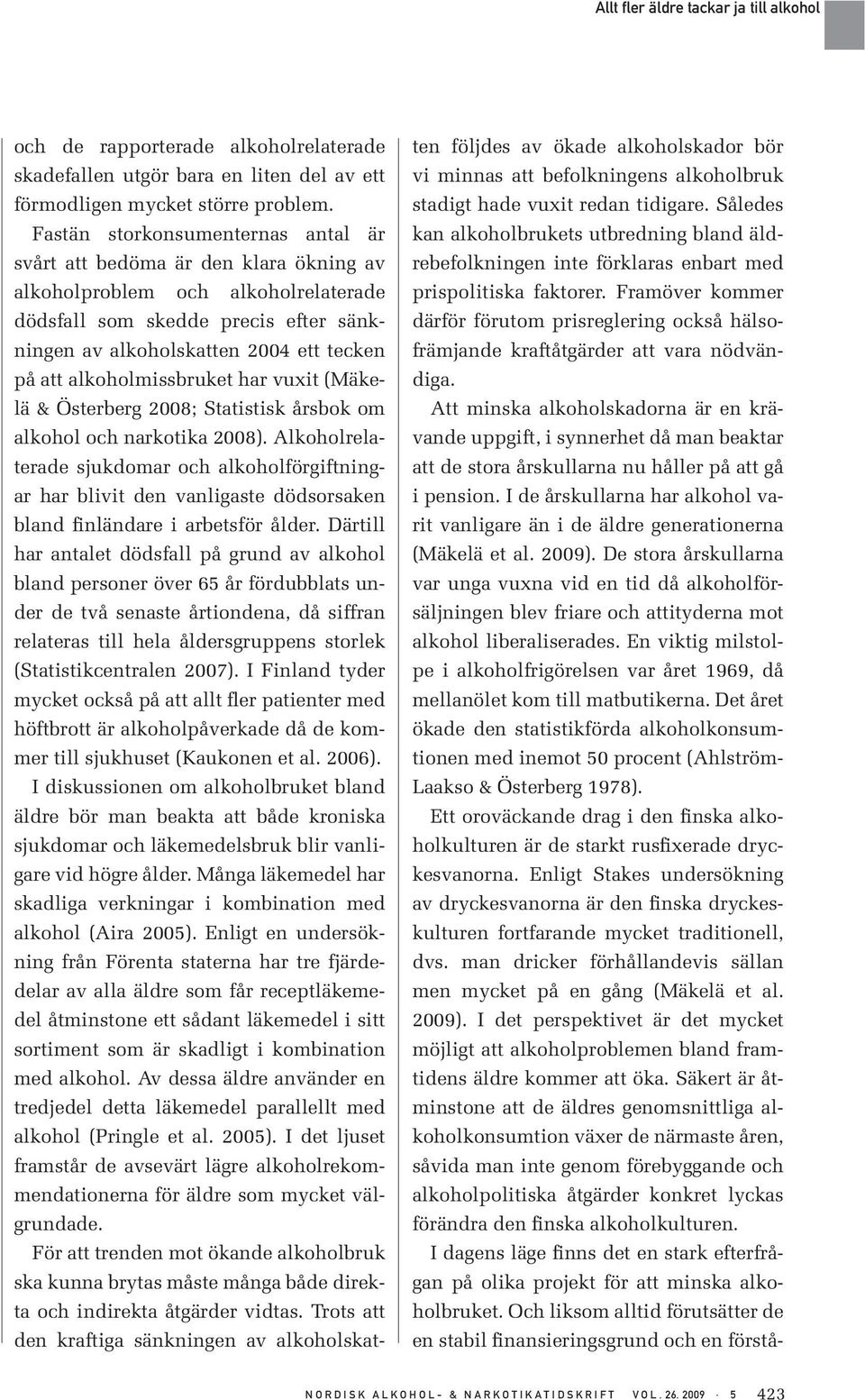 alkoholmissbruket har vuxit (Mäkelä & Österberg 2008; Statistisk årsbok om alkohol och narkotika 2008).