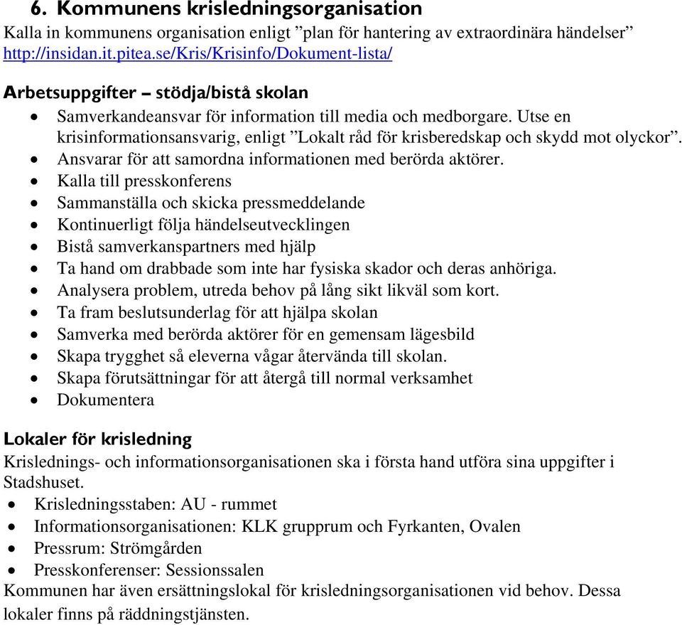 Utse en krisinformationsansvarig, enligt Lokalt råd för krisberedskap och skydd mot olyckor. Ansvarar för att samordna informationen med berörda aktörer.