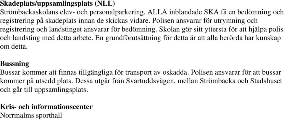 En grundförutsättning för detta är att alla berörda har kunskap om detta. Bussning Bussar kommer att finnas tillgängliga för transport av oskadda.