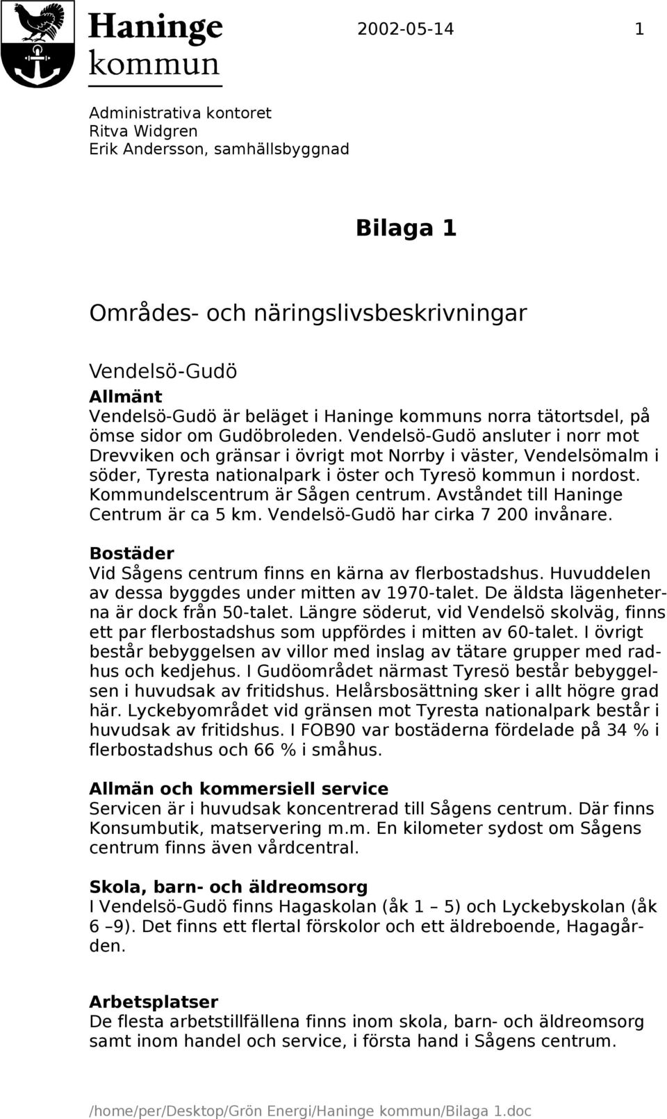 Vendelsö-Gudö ansluter i norr mot Drevviken och gränsar i övrigt mot Norrby i väster, Vendelsömalm i söder, Tyresta nationalpark i öster och Tyresö kommun i nordost.