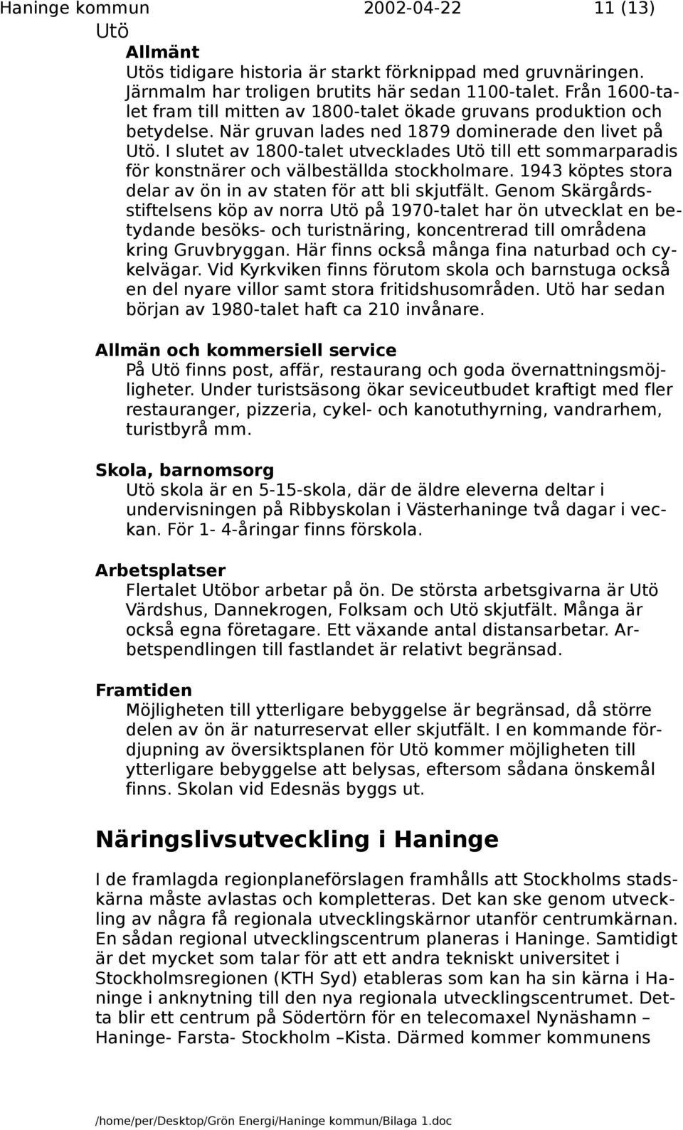 I slutet av 1800-talet utvecklades Utö till ett sommarparadis för konstnärer och välbeställda stockholmare. 1943 köptes stora delar av ön in av staten för att bli skjutfält.