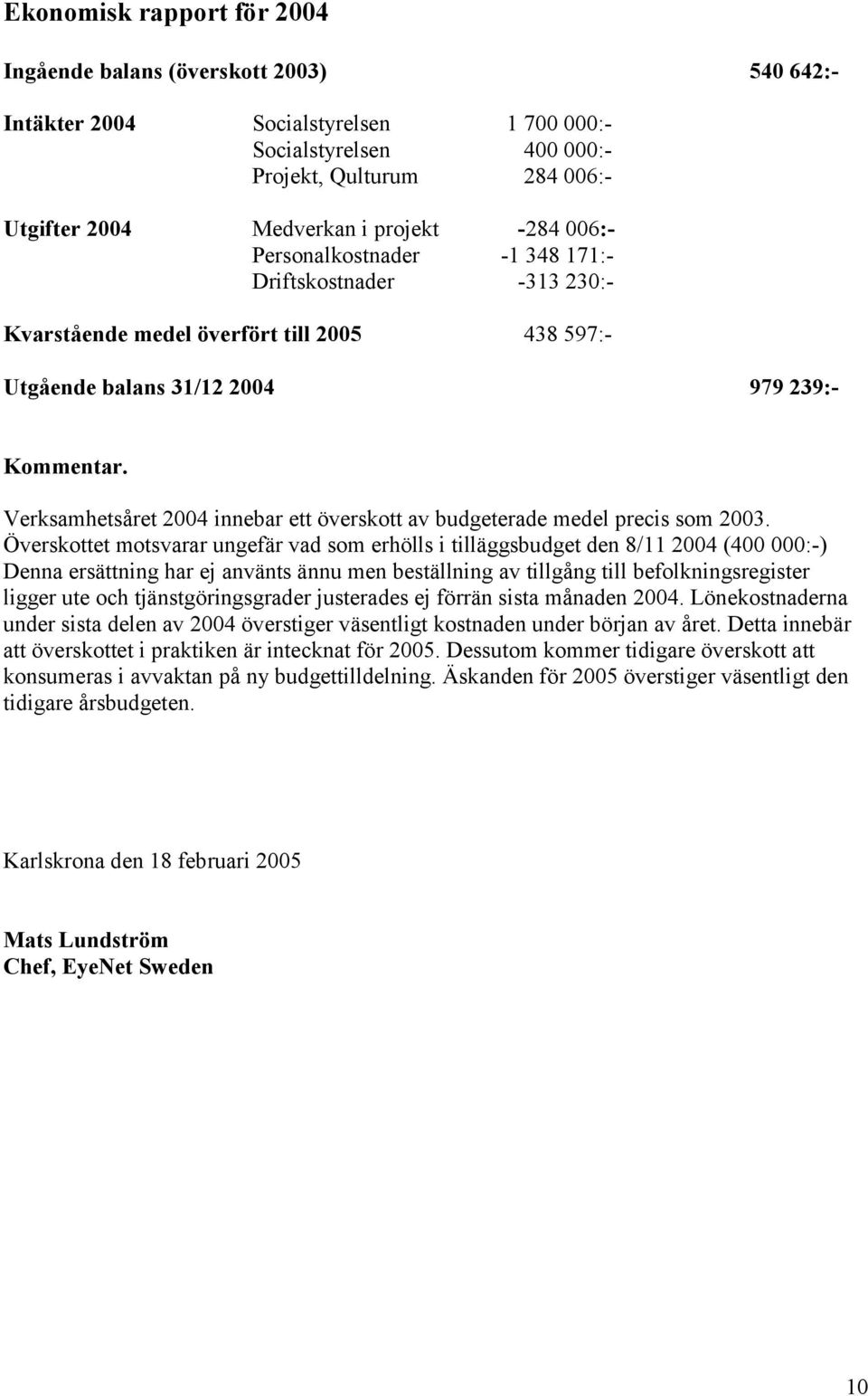 Verksamhetsåret 2004 innebar ett överskott av budgeterade medel precis som 2003.