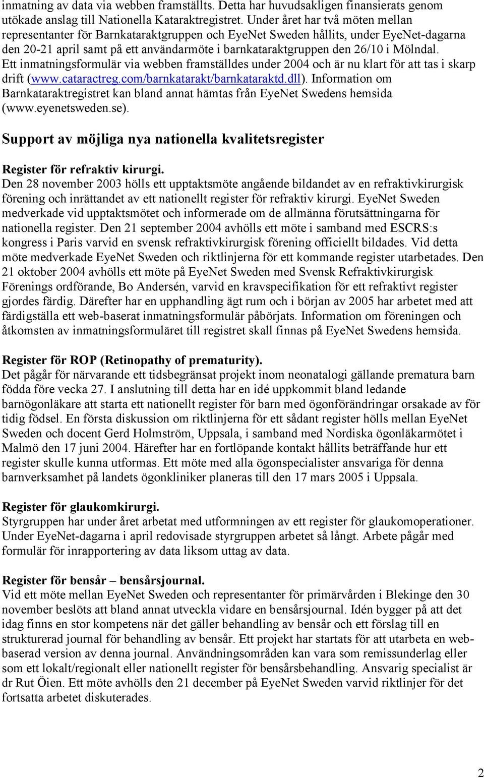 Mölndal. Ett inmatningsformulär via webben framställdes under 2004 och är nu klart för att tas i skarp drift (www.cataractreg.com/barnkatarakt/barnkataraktd.dll).