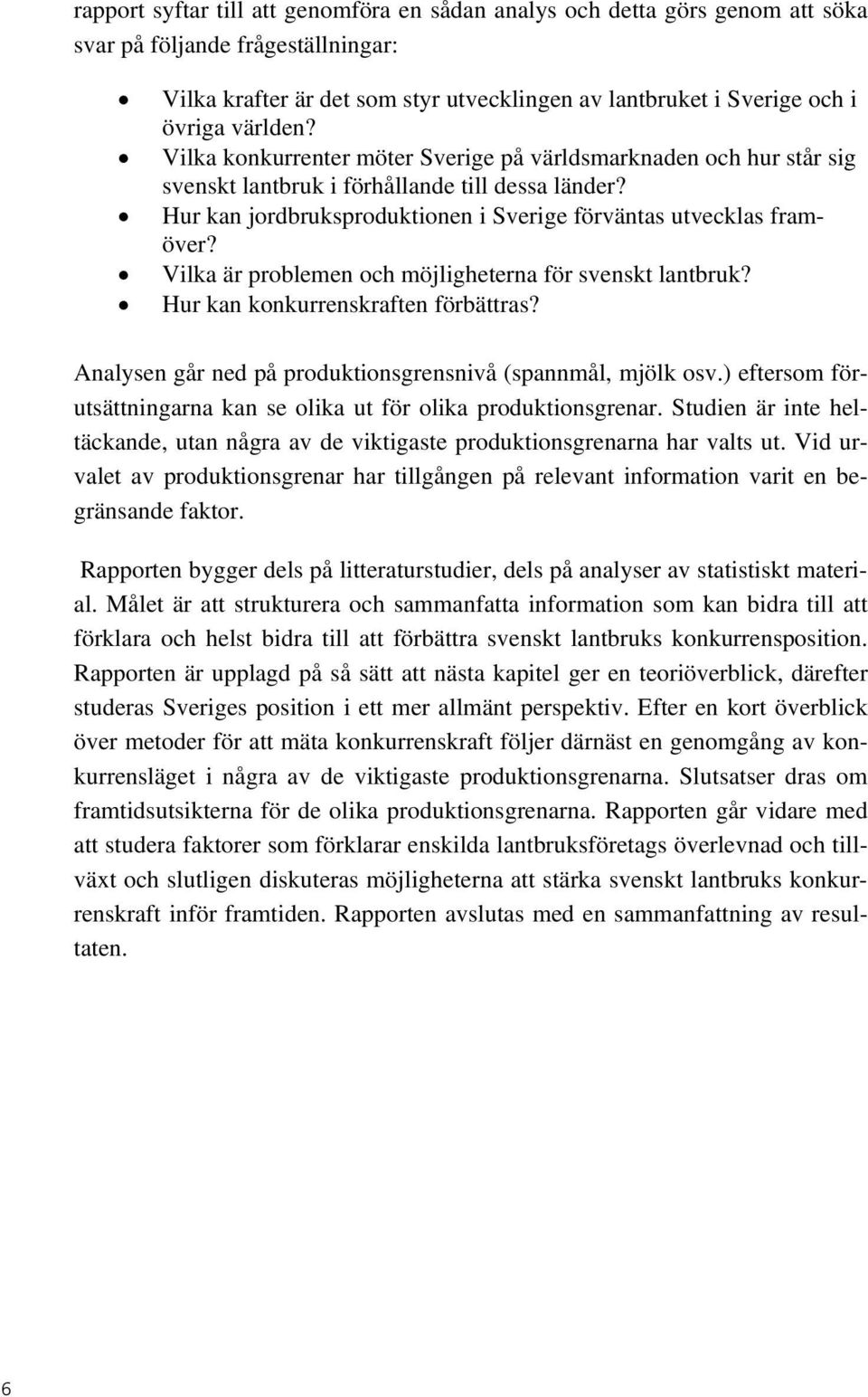 Rapporten är upplagd på så sätt att nästa kapitel ger en teoriöverblick, därefter studeras Sveriges position i ett mer allmänt perspektiv.