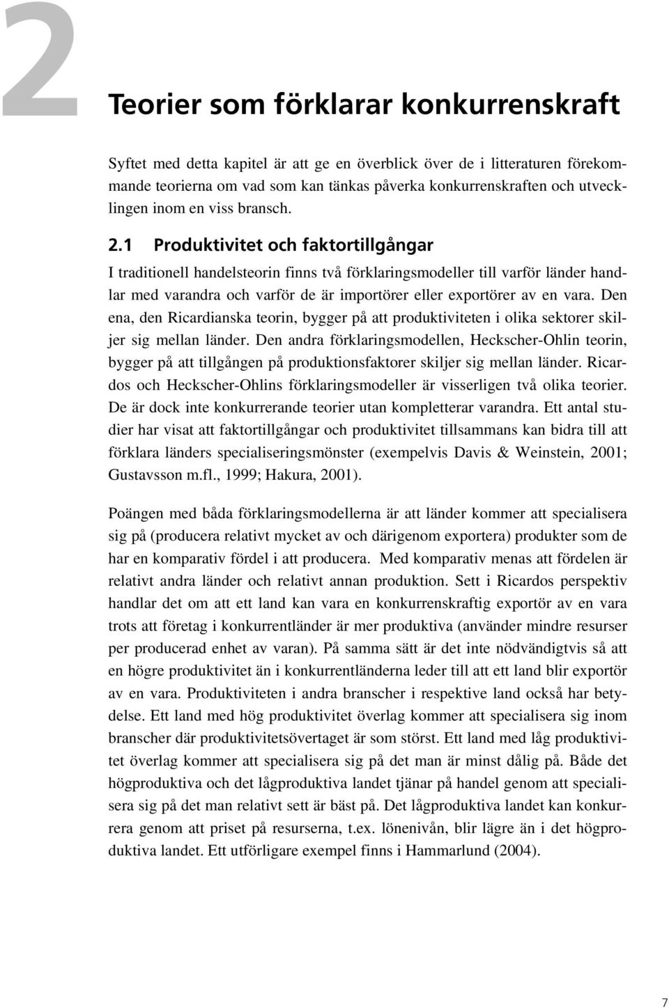 1 Produktivitet och faktortillgångar I traditionell handelsteorin finns två förklaringsmodeller till varför länder handlar med varandra och varför de är importörer eller exportörer av en vara.