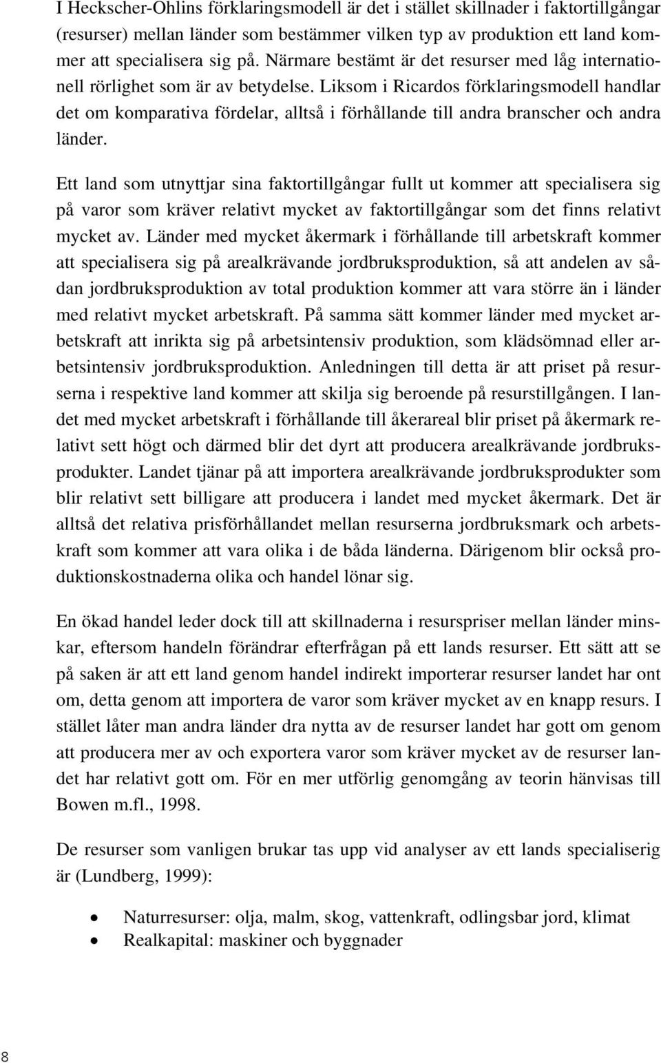 Liksom i Ricardos förklaringsmodell handlar det om komparativa fördelar, alltså i förhållande till andra branscher och andra länder.