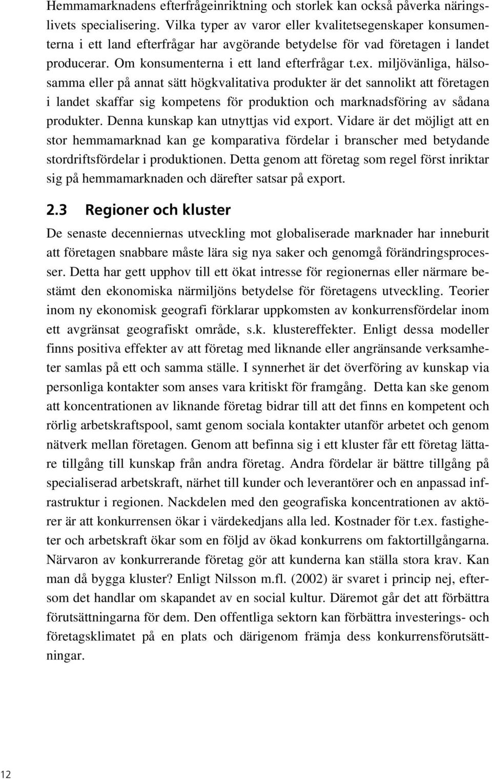 miljövänliga, hälsosamma eller på annat sätt högkvalitativa produkter är det sannolikt att företagen i landet skaffar sig kompetens för produktion och marknadsföring av sådana produkter.