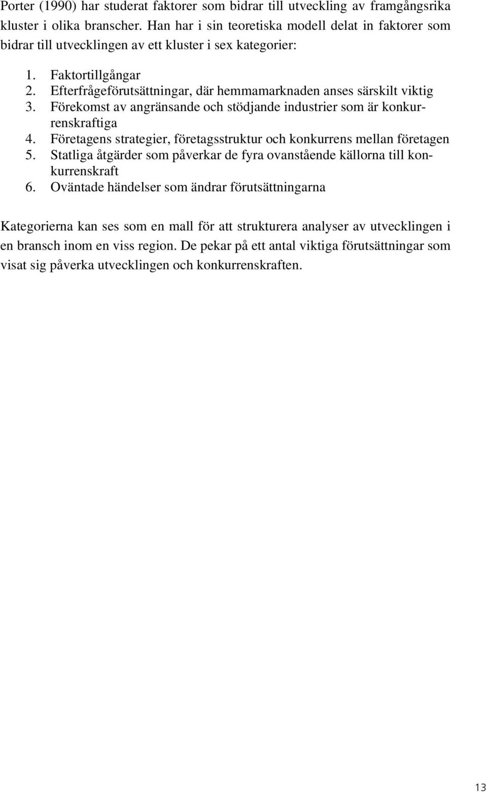 Efterfrågeförutsättningar, där hemmamarknaden anses särskilt viktig 3. Förekomst av angränsande och stödjande industrier som är konkurrenskraftiga 4.