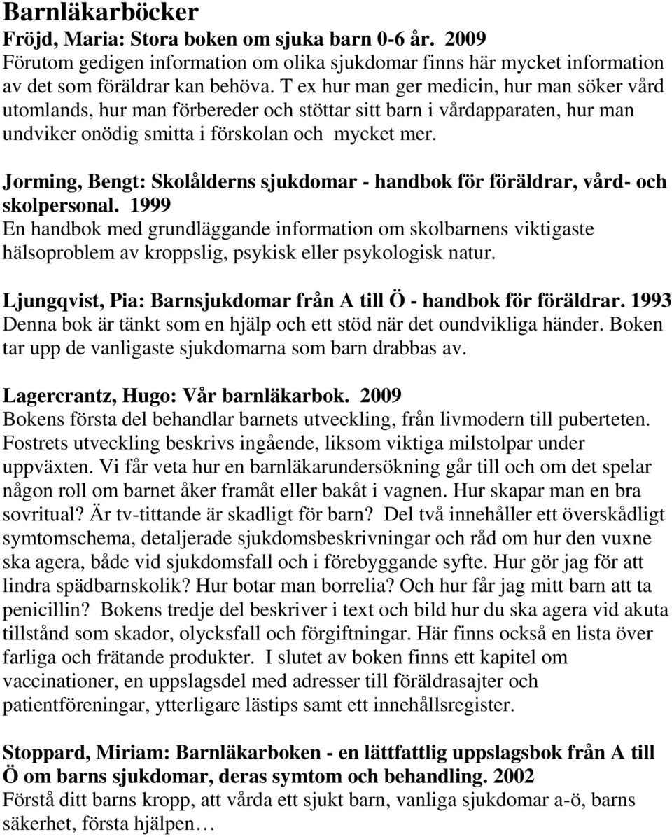 Jorming, Bengt: Skolålderns sjukdomar - handbok för föräldrar, vård- och skolpersonal.