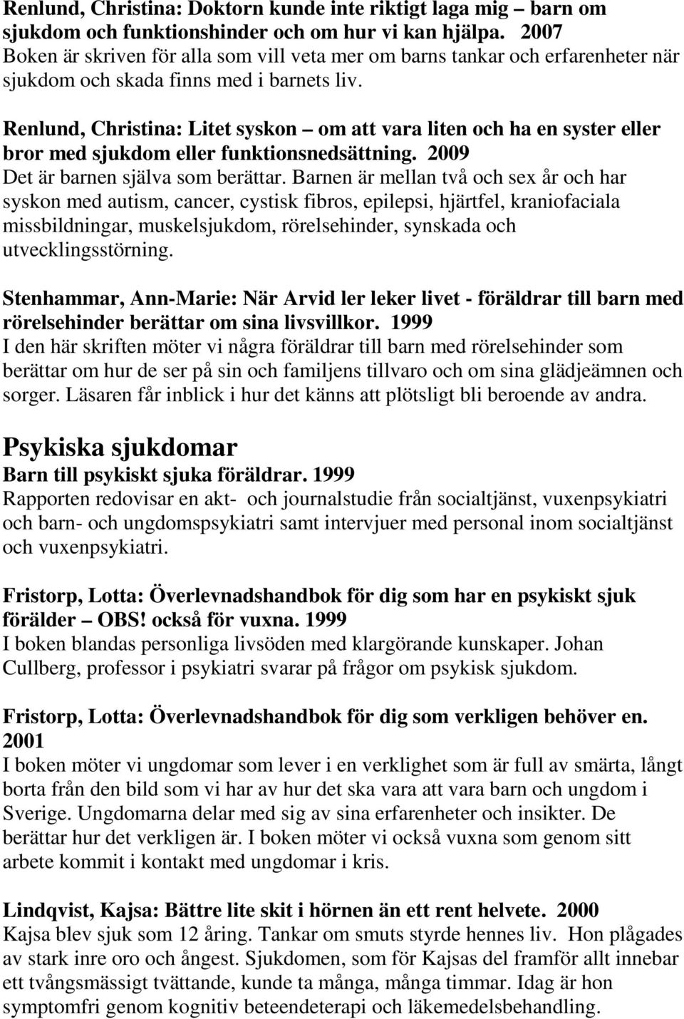 Renlund, Christina: Litet syskon om att vara liten och ha en syster eller bror med sjukdom eller funktionsnedsättning. 2009 Det är barnen själva som berättar.