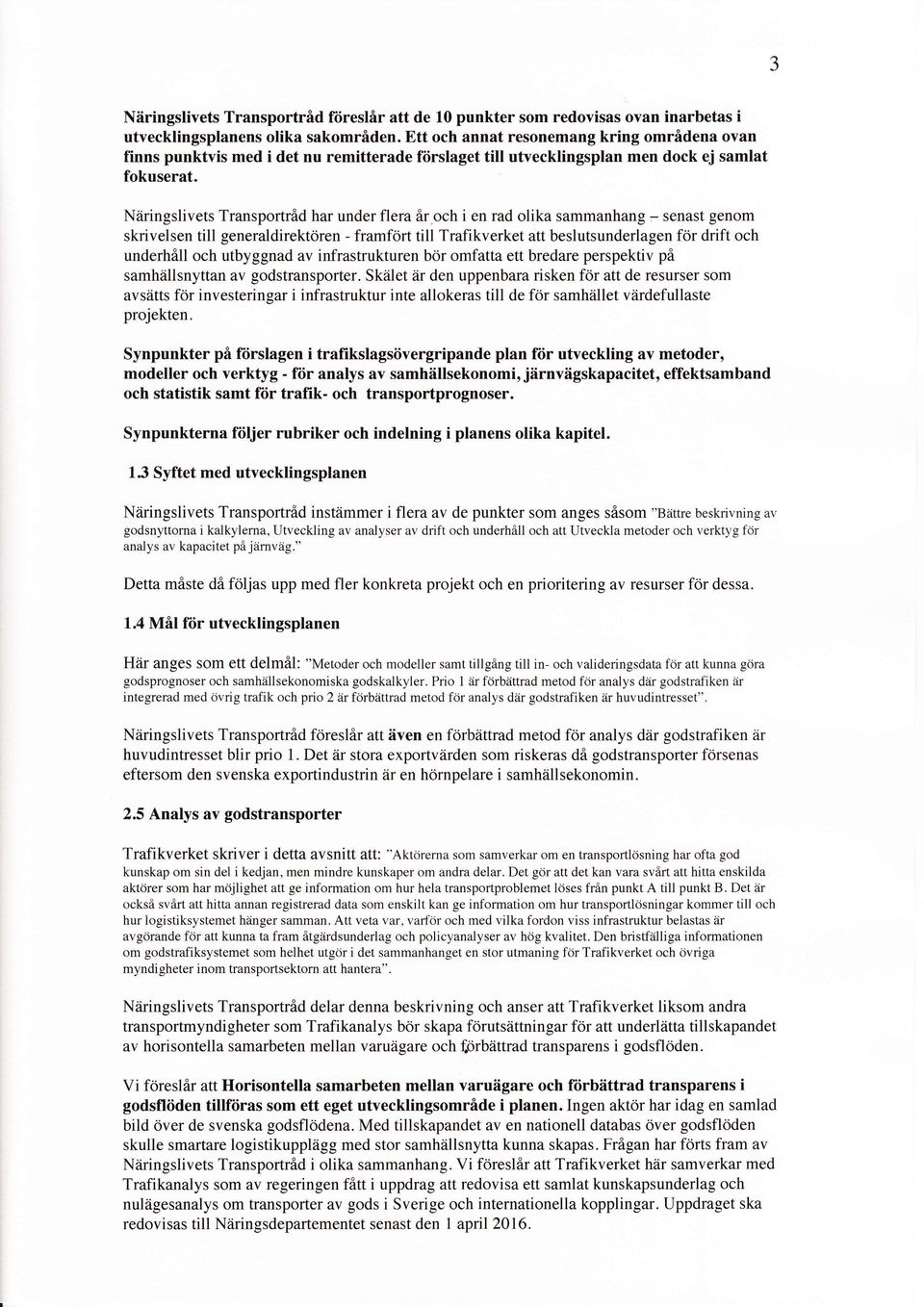 Niiringslivets Transportrid har under flera 6r och i en rad olika sammanhang - senast genom skrivelsen till generaldirektoren - framfort till Trafikverket att beslutsunderlagen for drift och