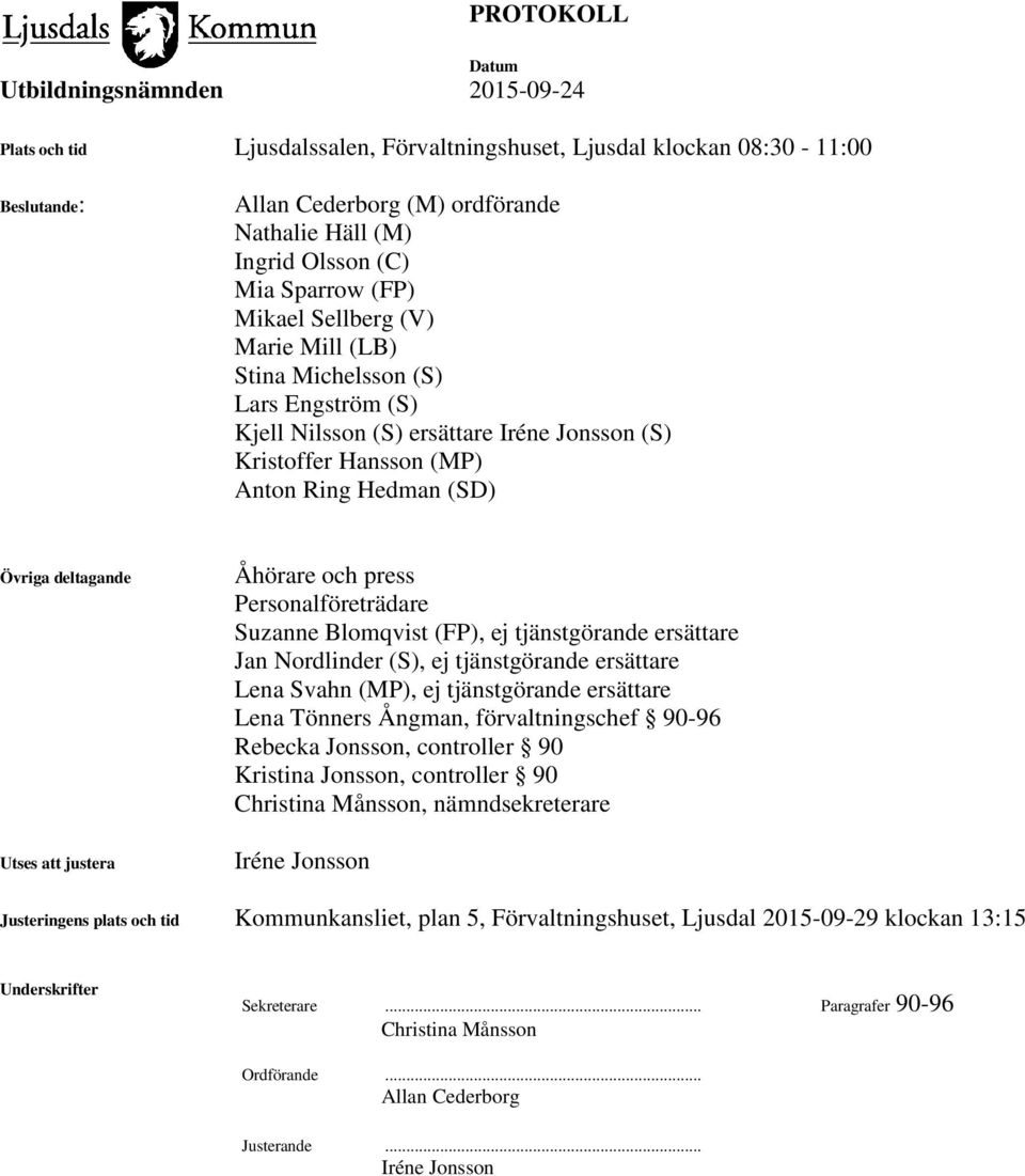 Personalföreträdare Suzanne Blomqvist (FP), ej tjänstgörande ersättare Jan Nordlinder (S), ej tjänstgörande ersättare Lena Svahn (MP), ej tjänstgörande ersättare Lena Tönners Ångman, förvaltningschef