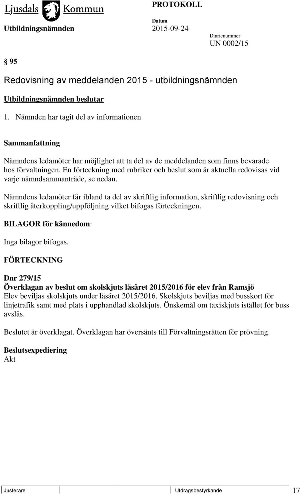 En förteckning med rubriker och beslut som är aktuella redovisas vid varje nämndsammanträde, se nedan.