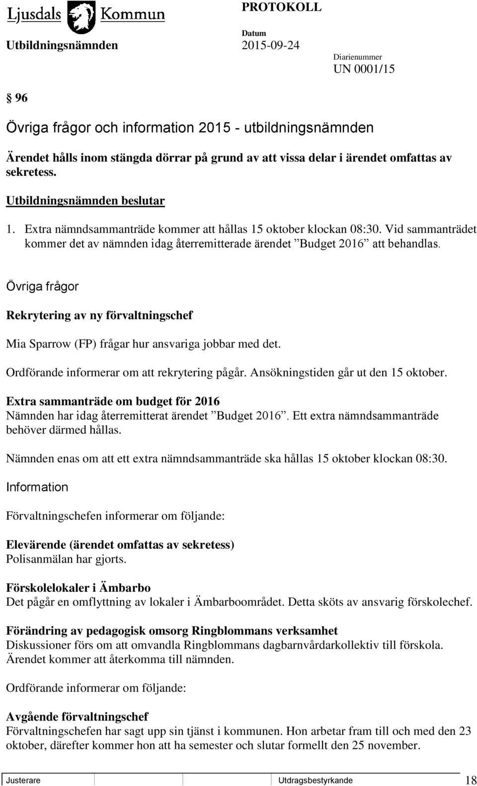 Övriga frågor Rekrytering av ny förvaltningschef Mia Sparrow (FP) frågar hur ansvariga jobbar med det. Ordförande informerar om att rekrytering pågår. Ansökningstiden går ut den 15 oktober.