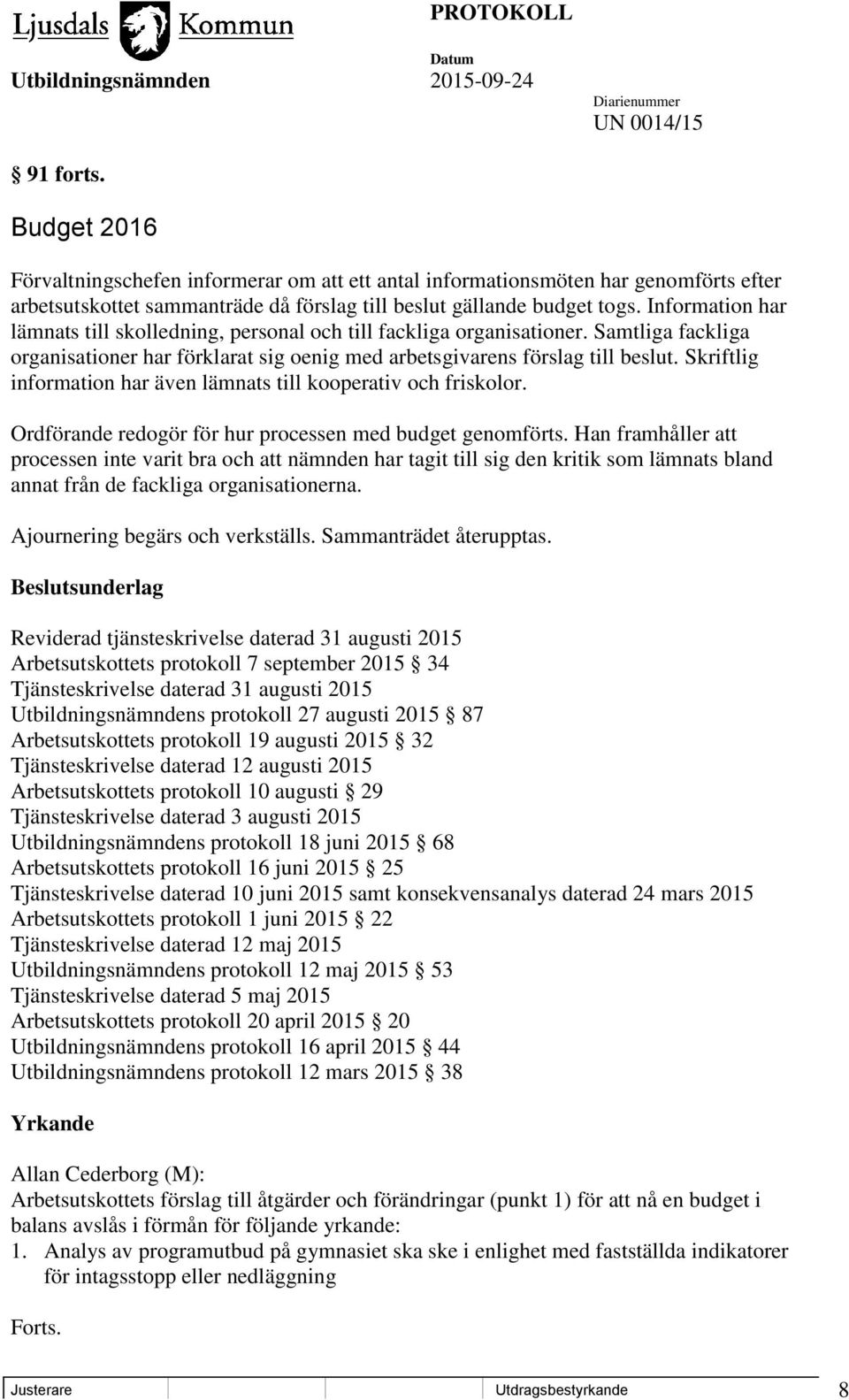 Skriftlig information har även lämnats till kooperativ och friskolor. Ordförande redogör för hur processen med budget genomförts.