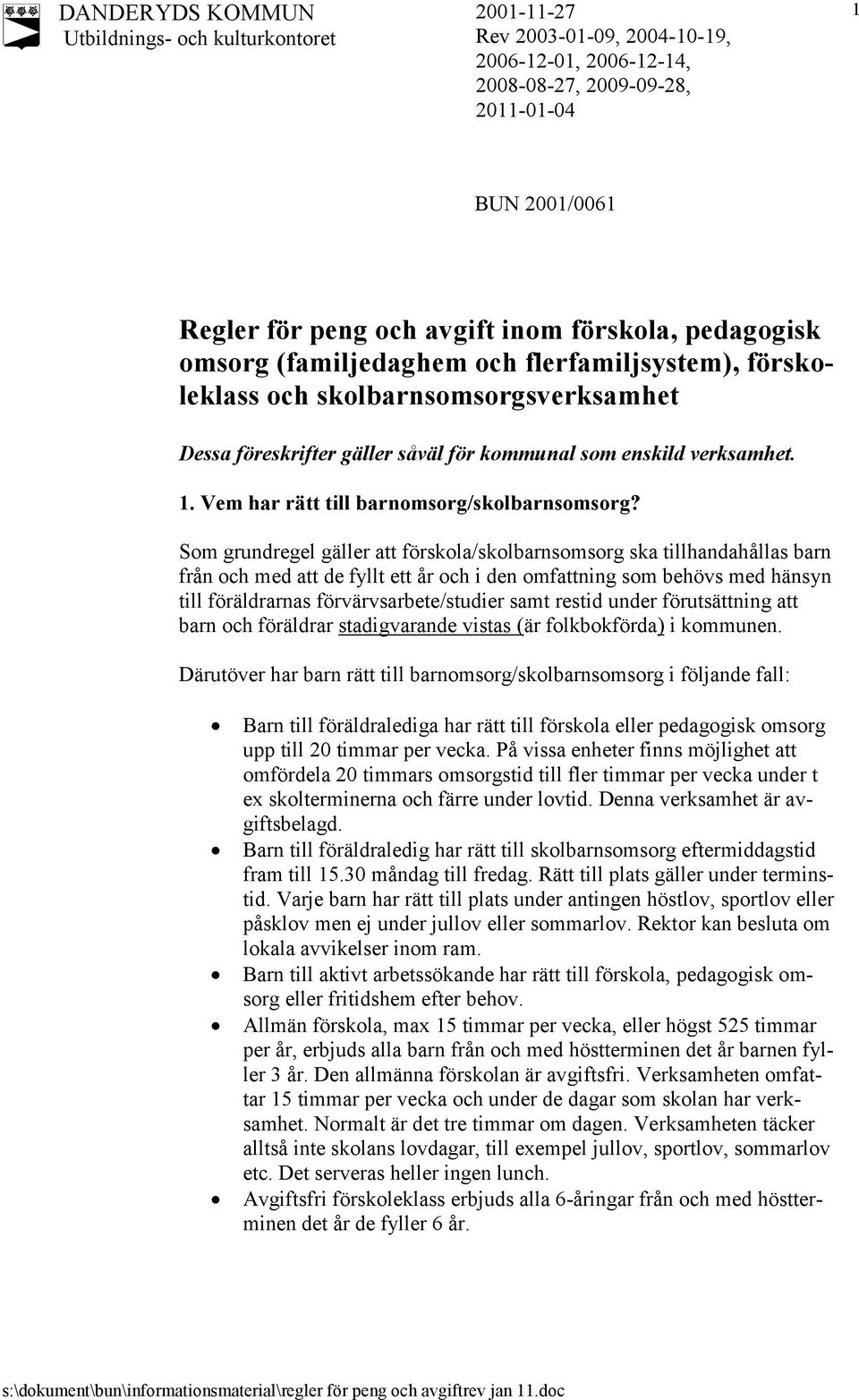 Som grundregel gäller att förskola/skolbarnsomsorg ska tillhandahållas barn från och med att de fyllt ett år och i den omfattning som behövs med hänsyn till föräldrarnas förvärvsarbete/studier samt