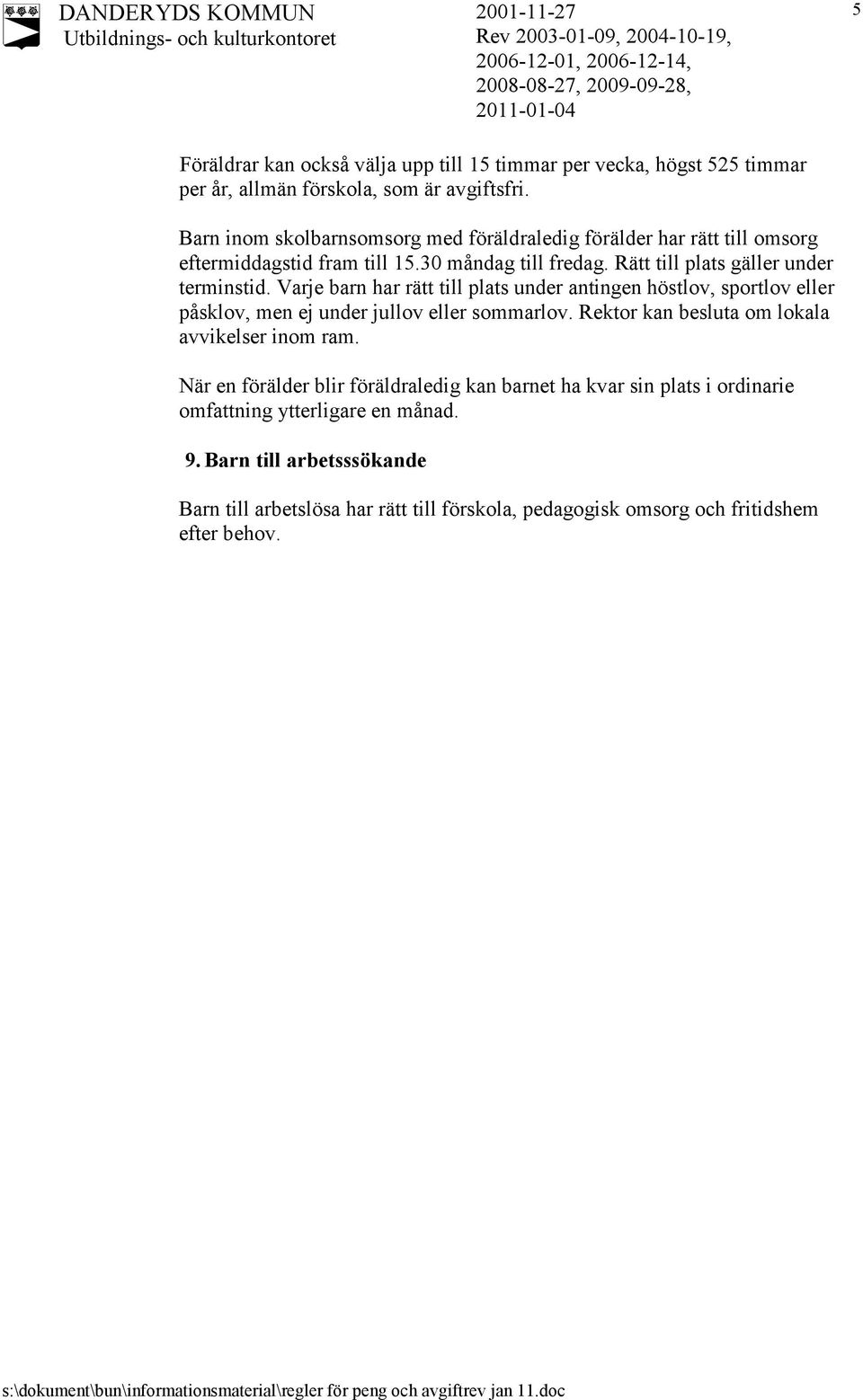 Varje barn har rätt till plats under antingen höstlov, sportlov eller påsklov, men ej under jullov eller sommarlov. Rektor kan besluta om lokala avvikelser inom ram.