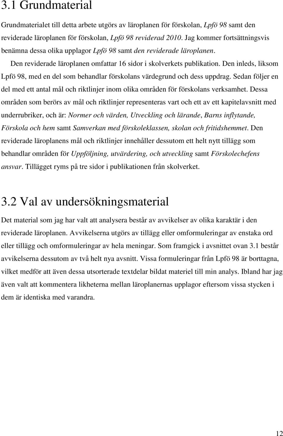 Den inleds, liksom Lpfö 98, med en del som behandlar förskolans värdegrund och dess uppdrag. Sedan följer en del med ett antal mål och riktlinjer inom olika områden för förskolans verksamhet.