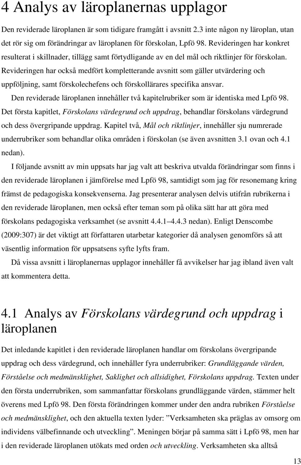 Revideringen har också medfört kompletterande avsnitt som gäller utvärdering och uppföljning, samt förskolechefens och förskollärares specifika ansvar.