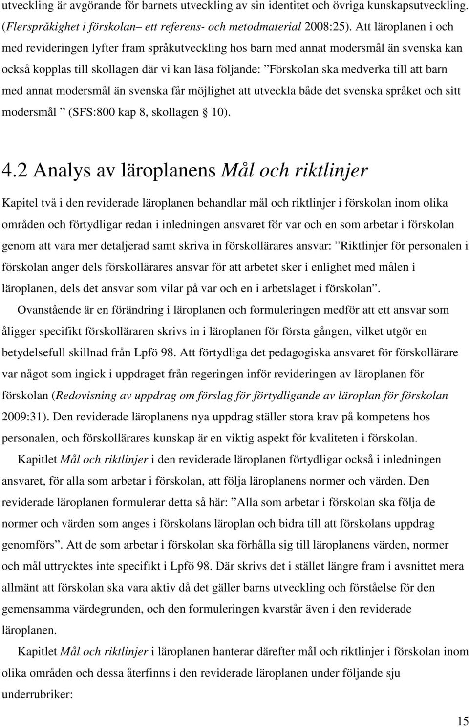 barn med annat modersmål än svenska får möjlighet att utveckla både det svenska språket och sitt modersmål (SFS:800 kap 8, skollagen 10). 4.