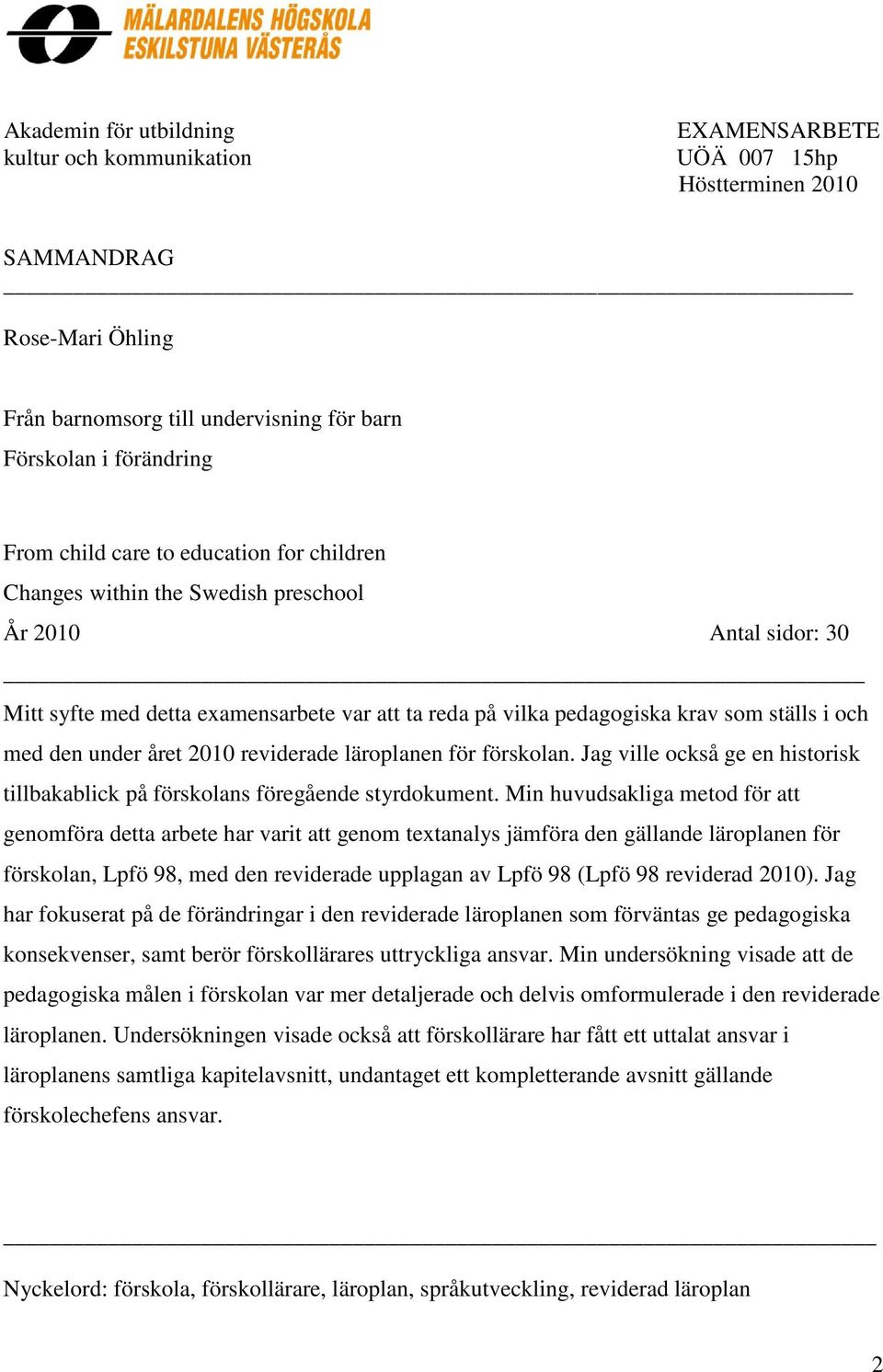 året 2010 reviderade läroplanen för förskolan. Jag ville också ge en historisk tillbakablick på förskolans föregående styrdokument.