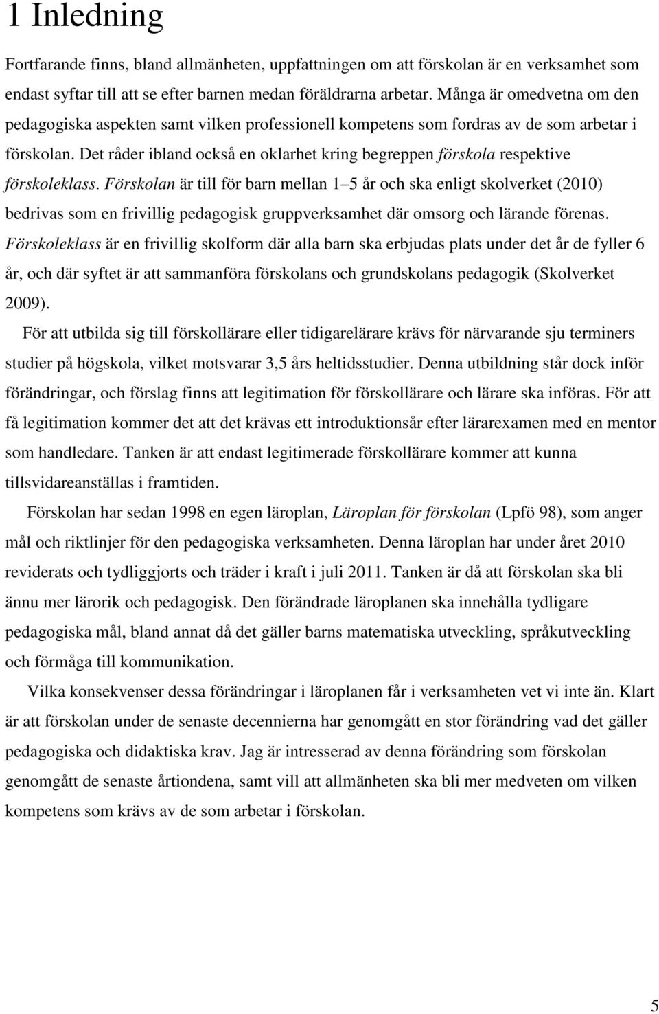 Det råder ibland också en oklarhet kring begreppen förskola respektive förskoleklass.