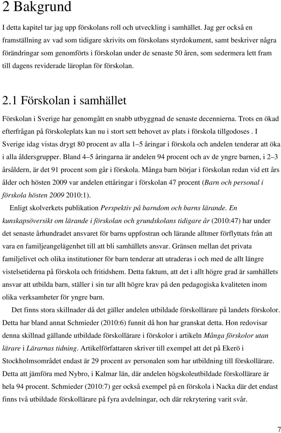 till dagens reviderade läroplan för förskolan. 2.1 Förskolan i samhället Förskolan i Sverige har genomgått en snabb utbyggnad de senaste decennierna.